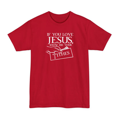 If You Love Jesus Show Me Your Tithes - Men's Tall T-Shirt