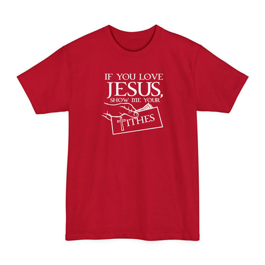 If You Love Jesus Show Me Your Tithes - Men's Tall T-Shirt
