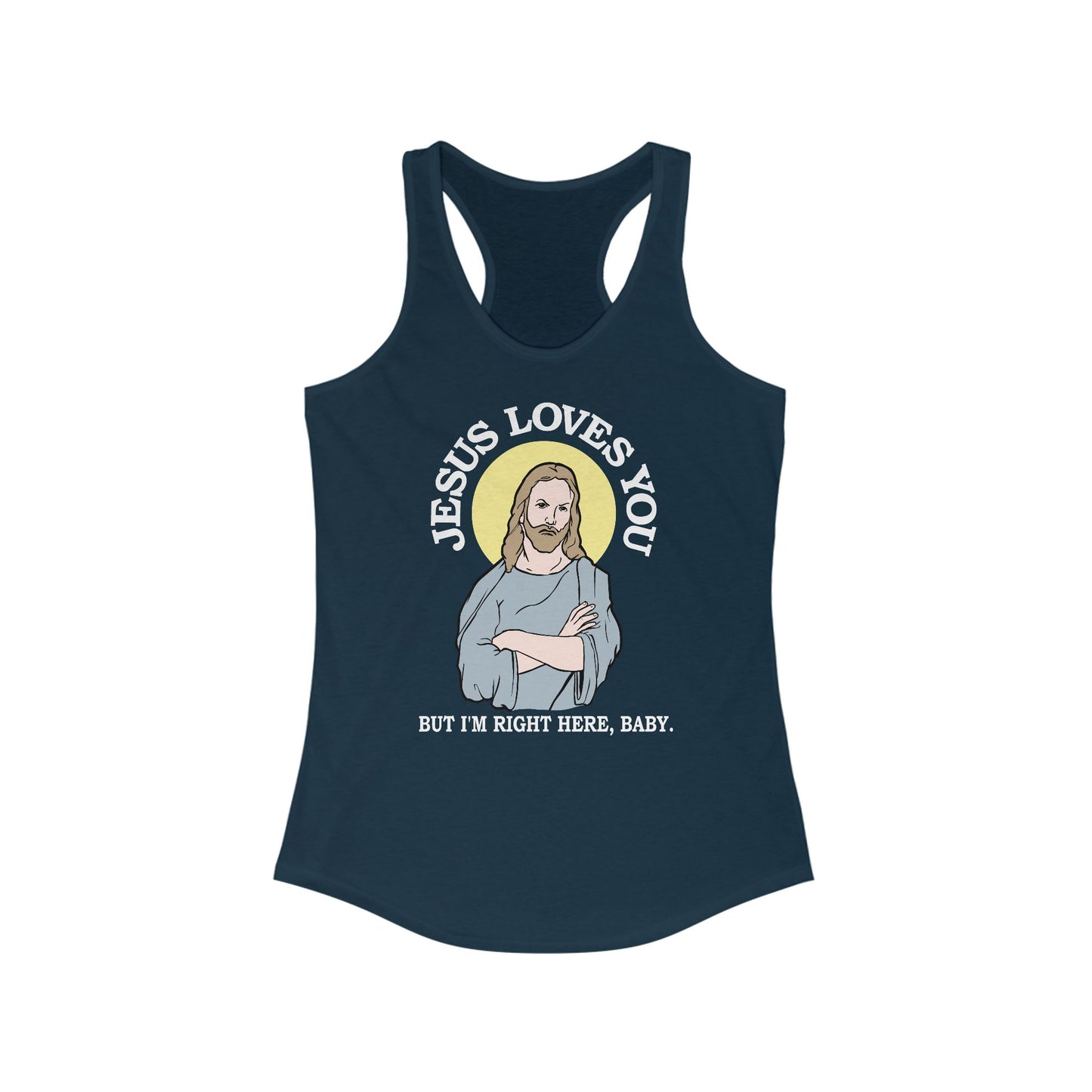 Jesus Loves You But I'm Right Here Baby.  - Women’s Racerback Tank