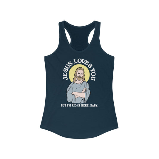 Jesus Loves You But I'm Right Here Baby.  - Women’s Racerback Tank
