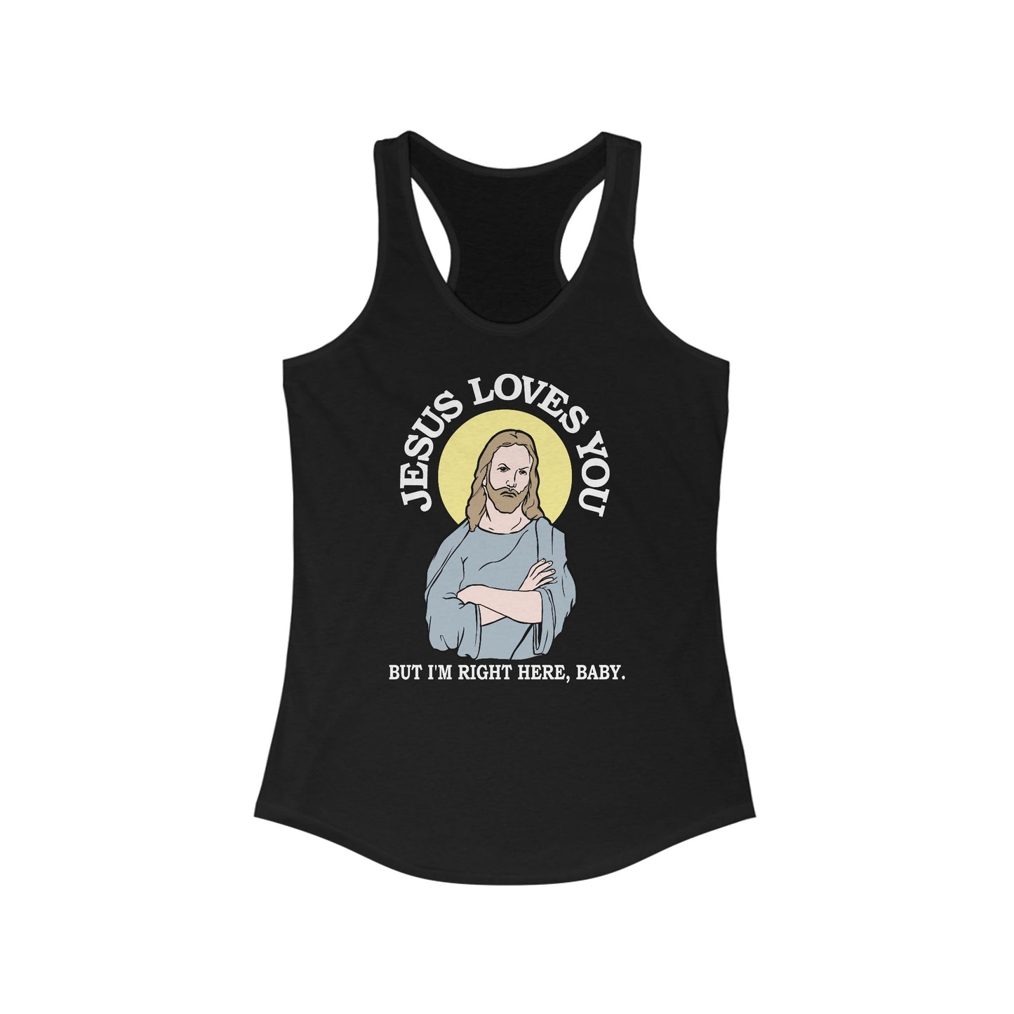 Jesus Loves You But I'm Right Here Baby.  - Women’s Racerback Tank
