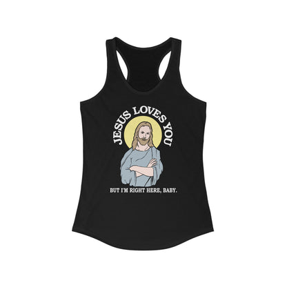 Jesus Loves You But I'm Right Here Baby.  - Women’s Racerback Tank