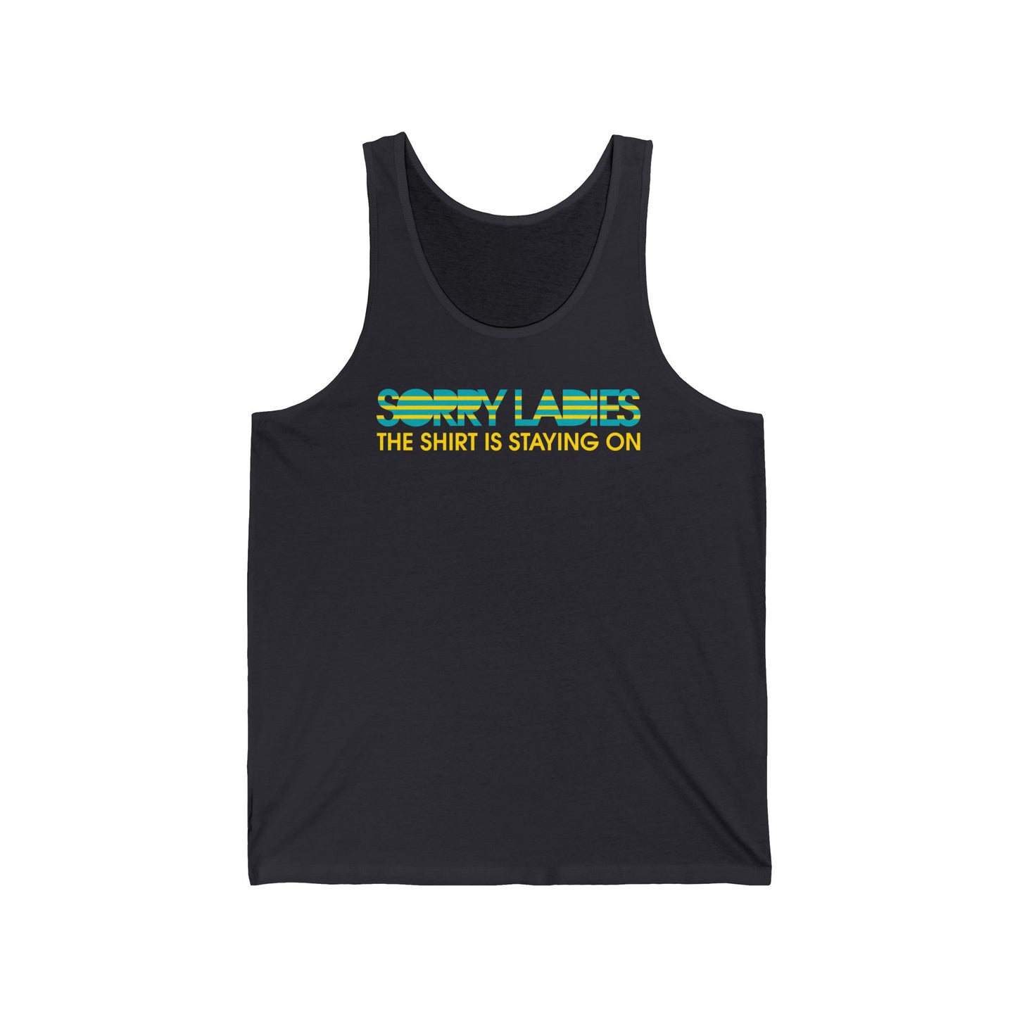 Sorry Ladies The Shirt Is Staying On - Unisex Tank