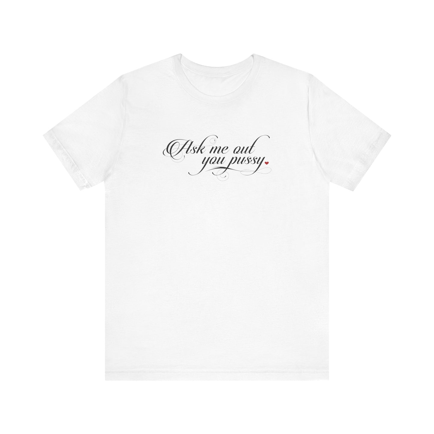 Ask Me Out You Pussy - Men's T-Shirt