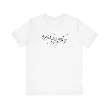 Ask Me Out You Pussy - Men's T-Shirt