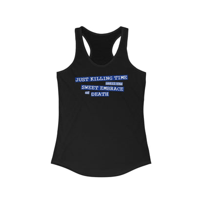 Just Killing Time Until The Sweet Embrace Of Death - Women’s Racerback Tank