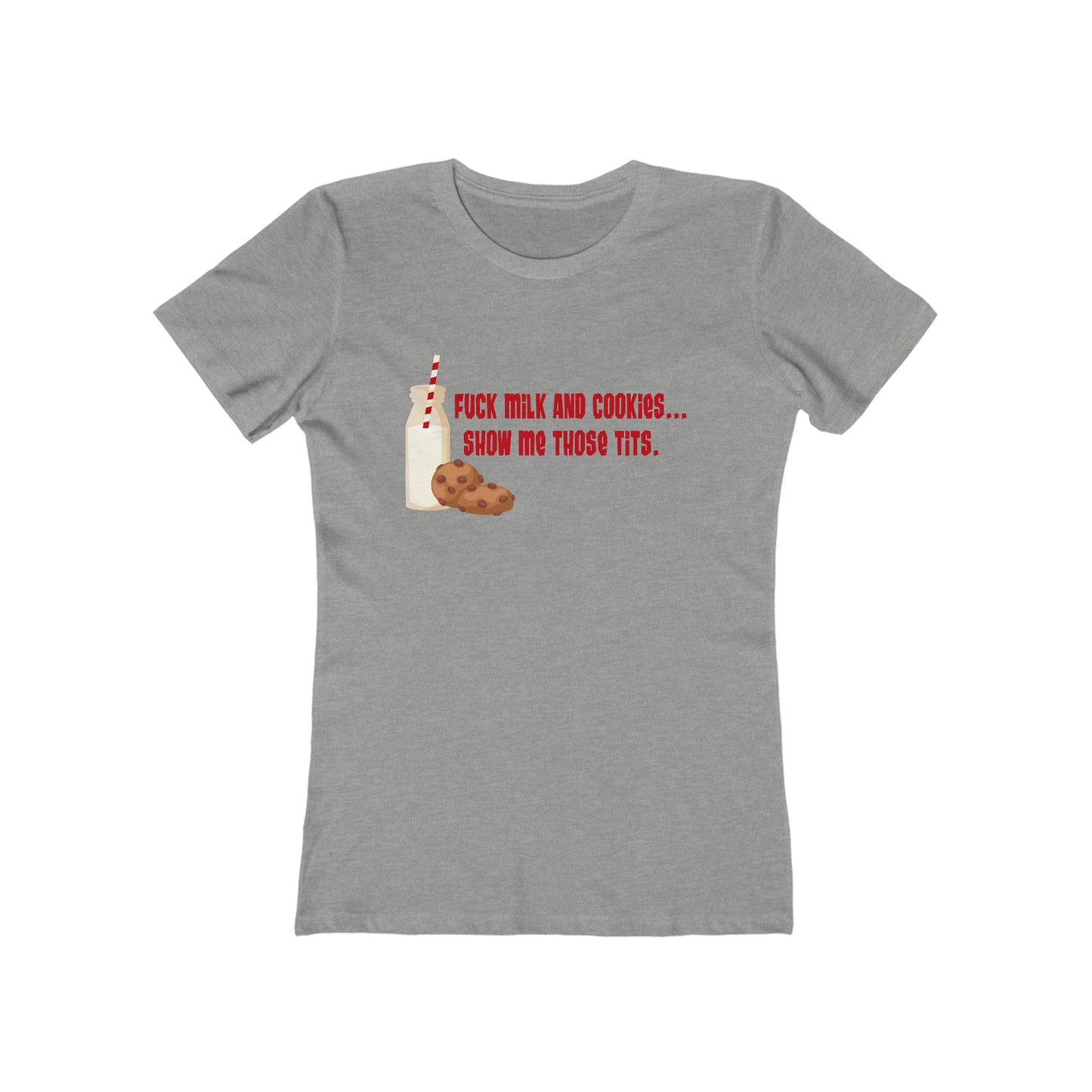 Fuck Milk And Cookies... Show My Those Tits. - Women's T-Shirt