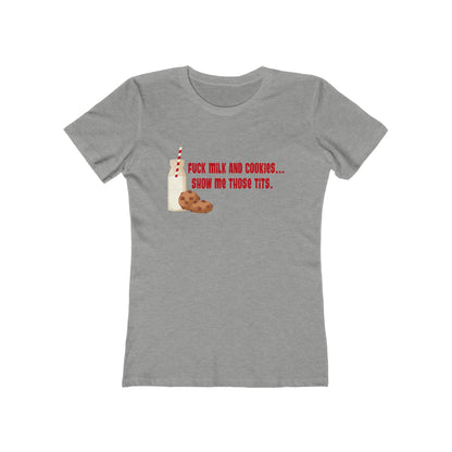 Fuck Milk And Cookies... Show My Those Tits. - Women's T-Shirt