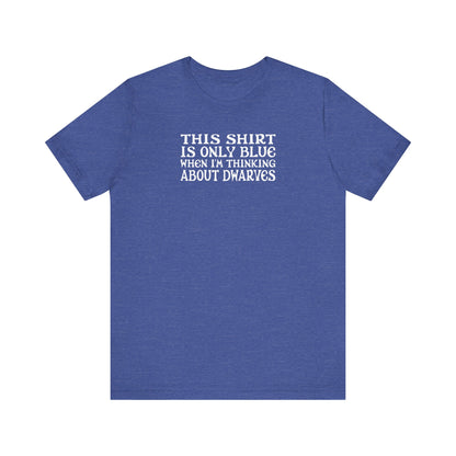 This Shirt Is Only Blue When I'm Thinking About Dwarves - Men's T-Shirt
