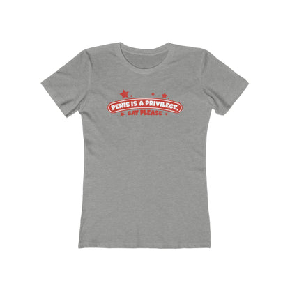 Penis Is A Privilege - Say Please - Women’s T-Shirt