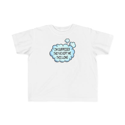 I'm Surprised They've Kept Me This Long.  - Toddler T-Shirt