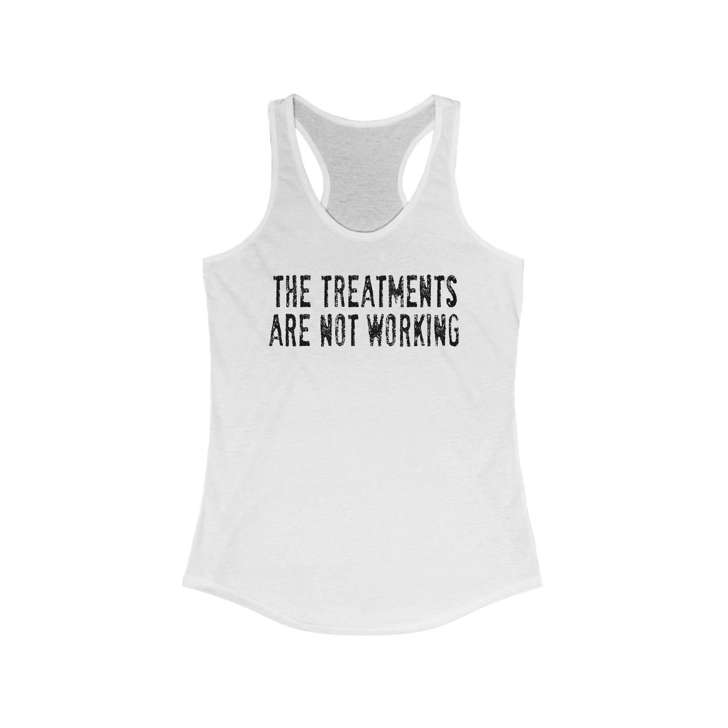 The Treatments Are Not Working  - Women's Racerback Tank