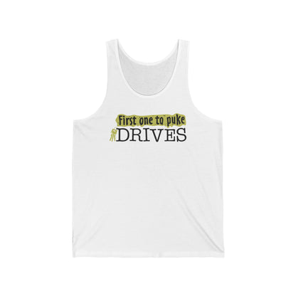 First One To Puke Drives - Unisex Tank