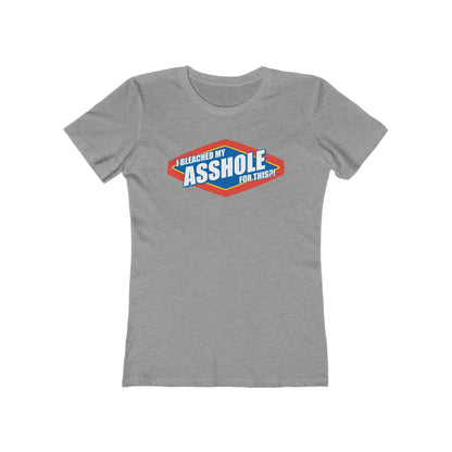 I Bleached My Asshole For This? - Women’s T-Shirt