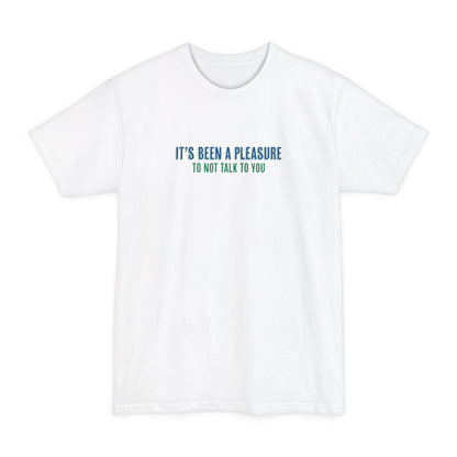 It's Been A Pleasure To Not Talk To You - Men's Tall T-Shirt