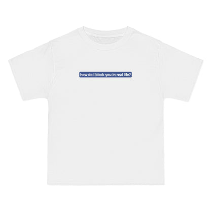 How Do I Block You In Real Life? - Men's Heavyweight T-Shirt