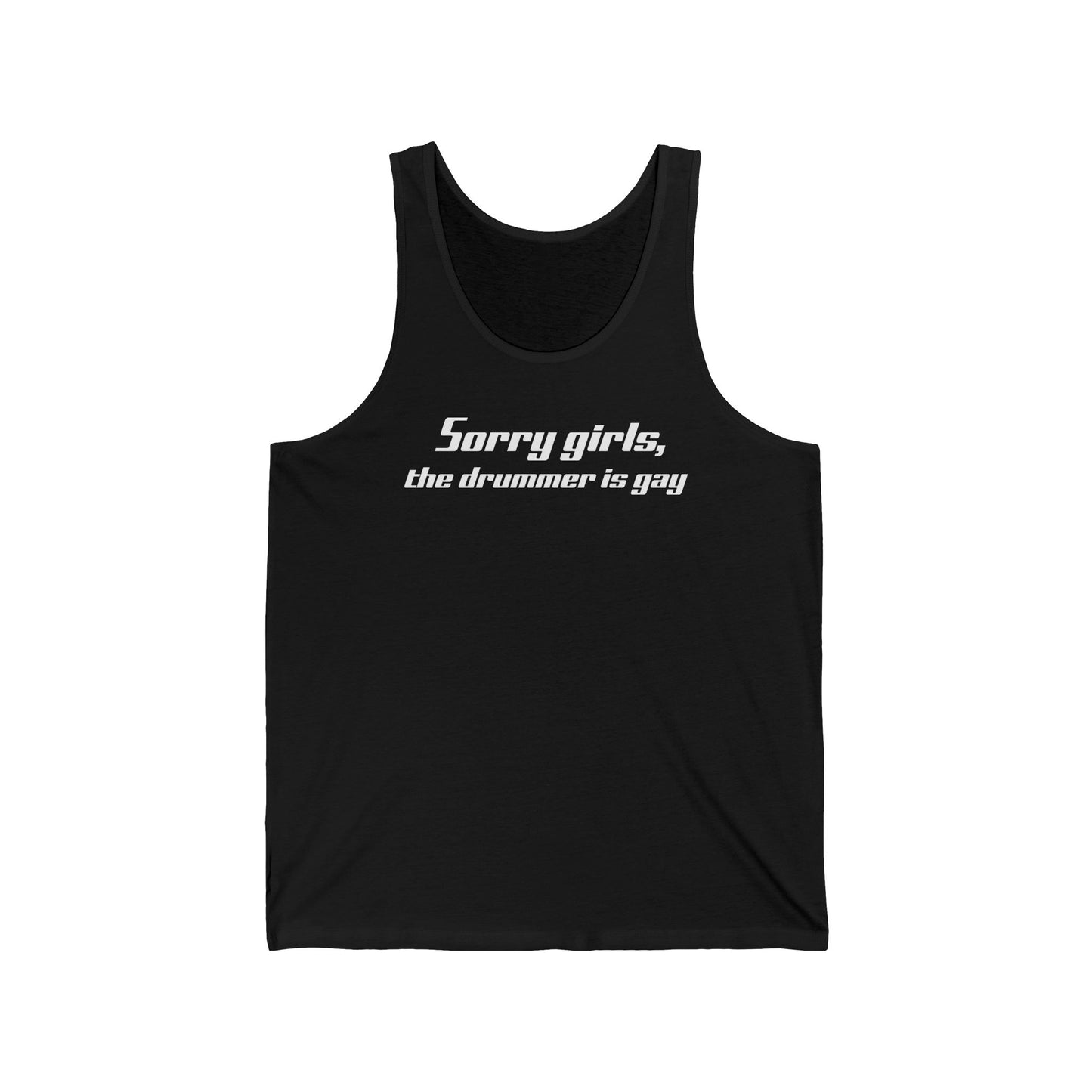 Sorry Girls - The Drummer Is Gay - Unisex Tank