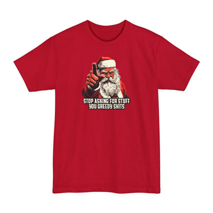 Stop Asking For Stuff You Greedy Shits (Santa) - Men's Tall T-Shirt