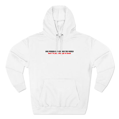 One Person Can Change The World - But I'll Just Change It Back - Hoodie