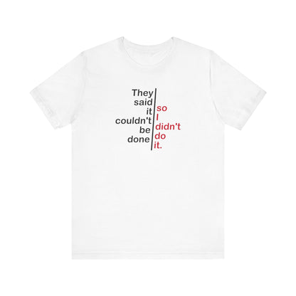 They Said It Couldn't Be Done - So I Didn't Do It. - Men's T-Shirt
