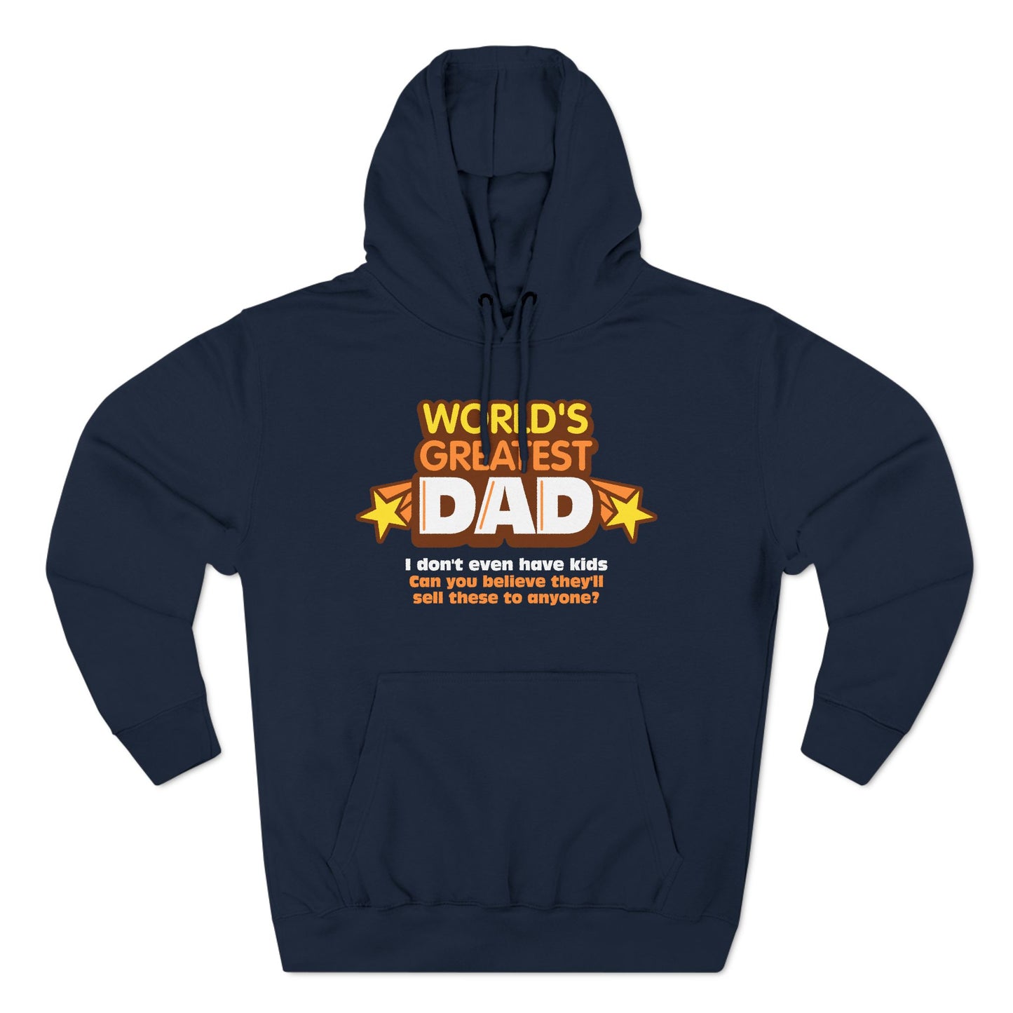 World's Greatest Dad - I Don't Even Have Kids. Can You Believe They'll Sell These To Anyone? - Hoodie