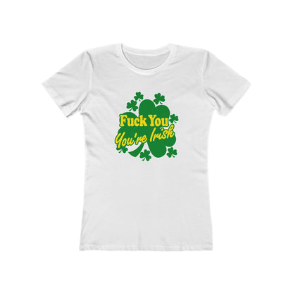 Fuck You - You're Irish - Women’s T-Shirt