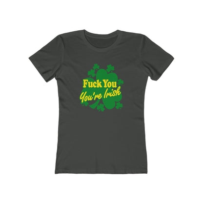 Fuck You - You're Irish - Women’s T-Shirt