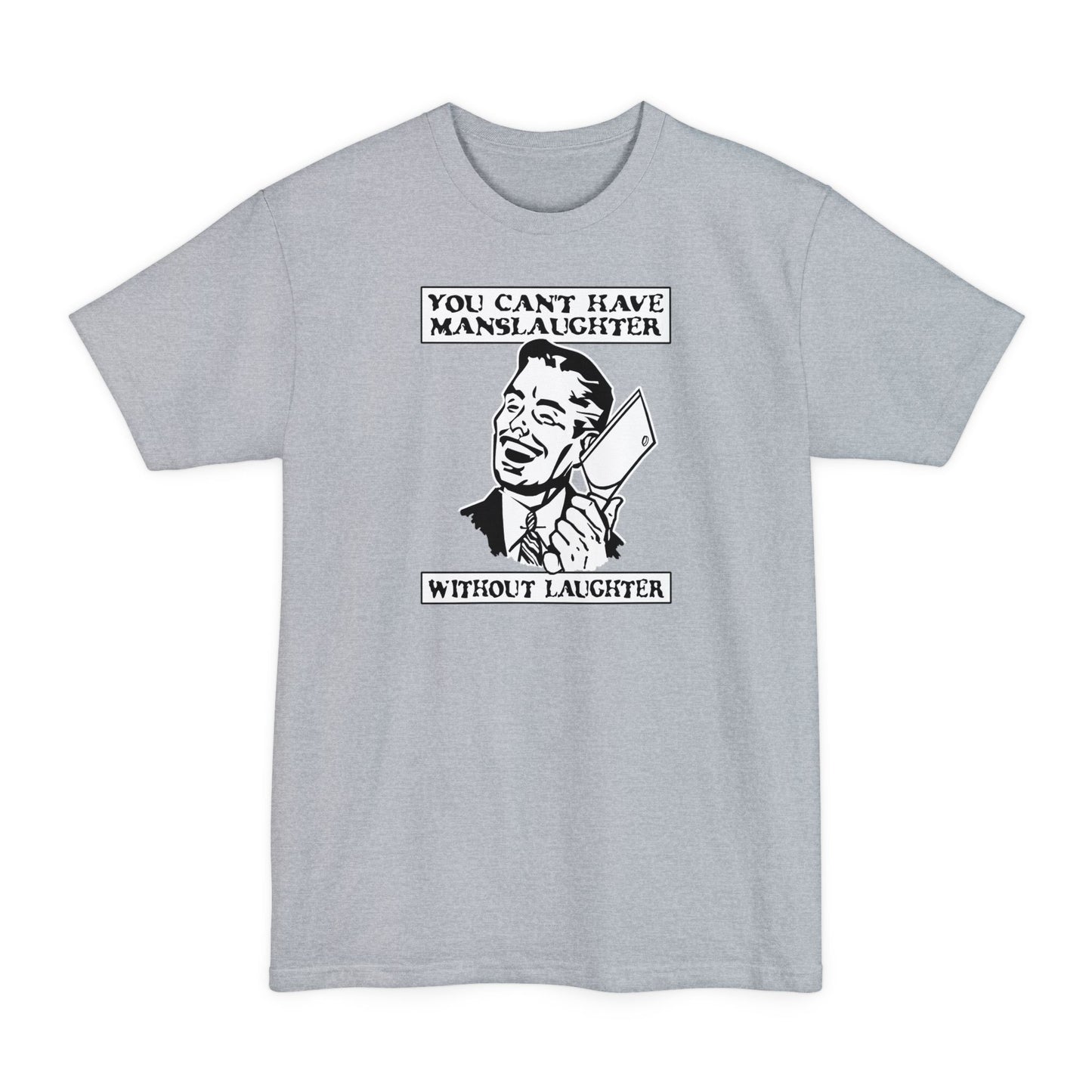 You Can't Have Manslaughter Without Laughter - Men's Tall T-Shirt
