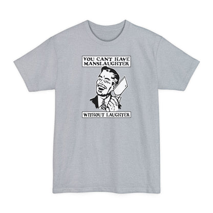 You Can't Have Manslaughter Without Laughter - Men's Tall T-Shirt