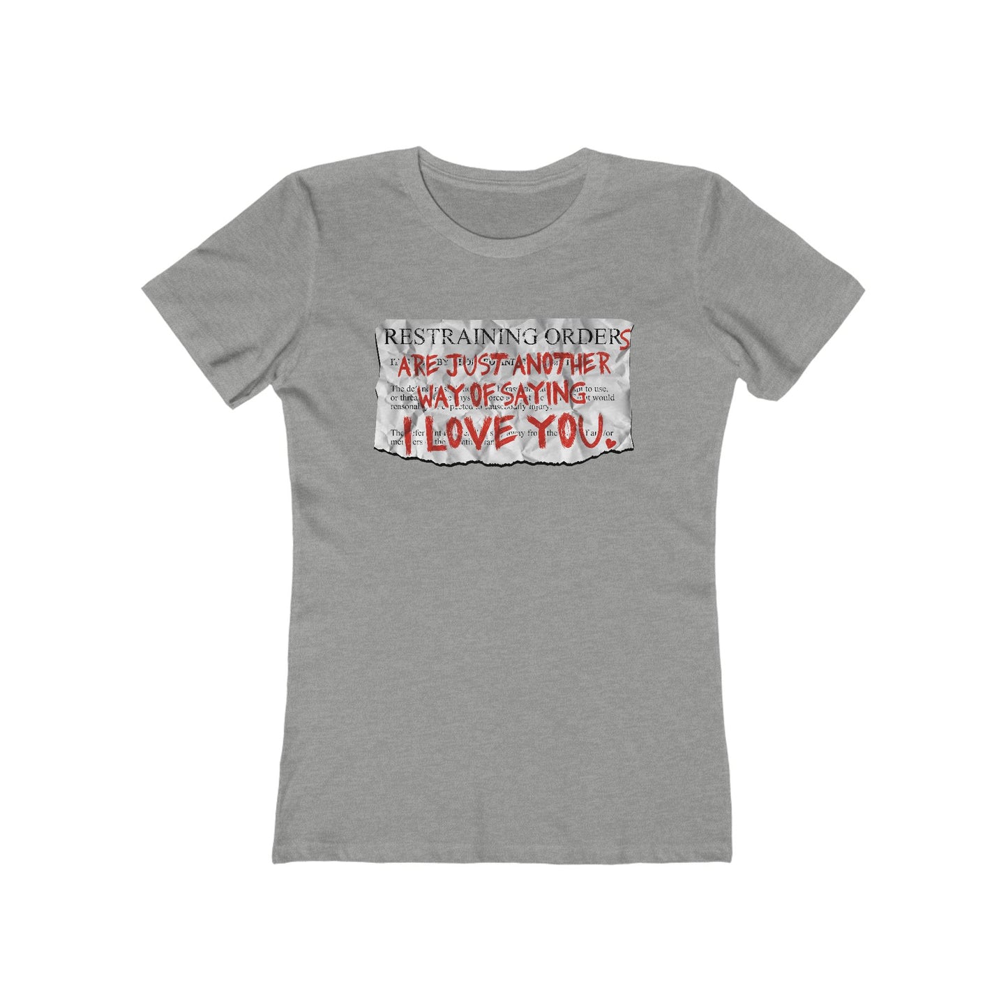 Restraining Orders Are Just Another Way Of Saying I Love You - Women’s T-Shirt