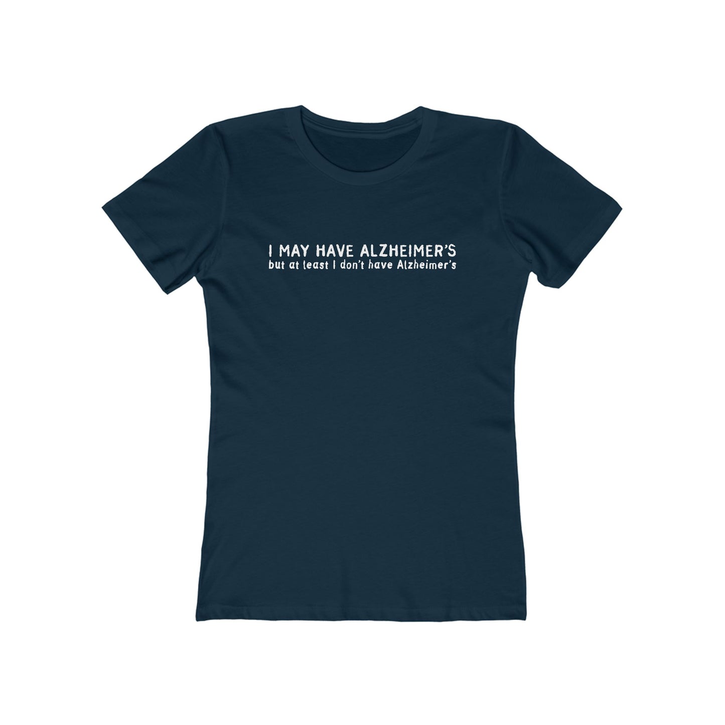 I May Have Alzheimer's But At Least I Don't Have Alzheimer's - Women’s T-Shirt