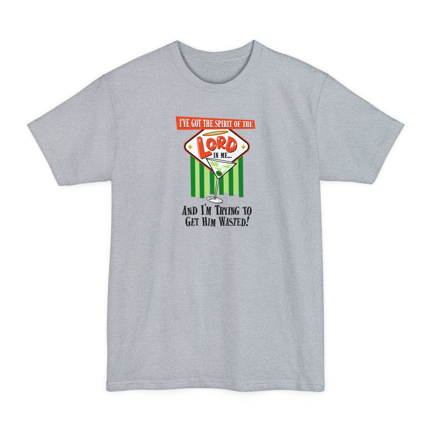 I've Got The Spirit Of The Lord In Me - And I'm Trying To Get Him Wasted - Men's Tall T-Shirt
