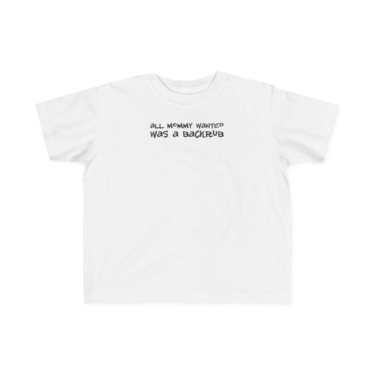 All Mommy Wanted Was A Backrub - Toddler T-Shirt