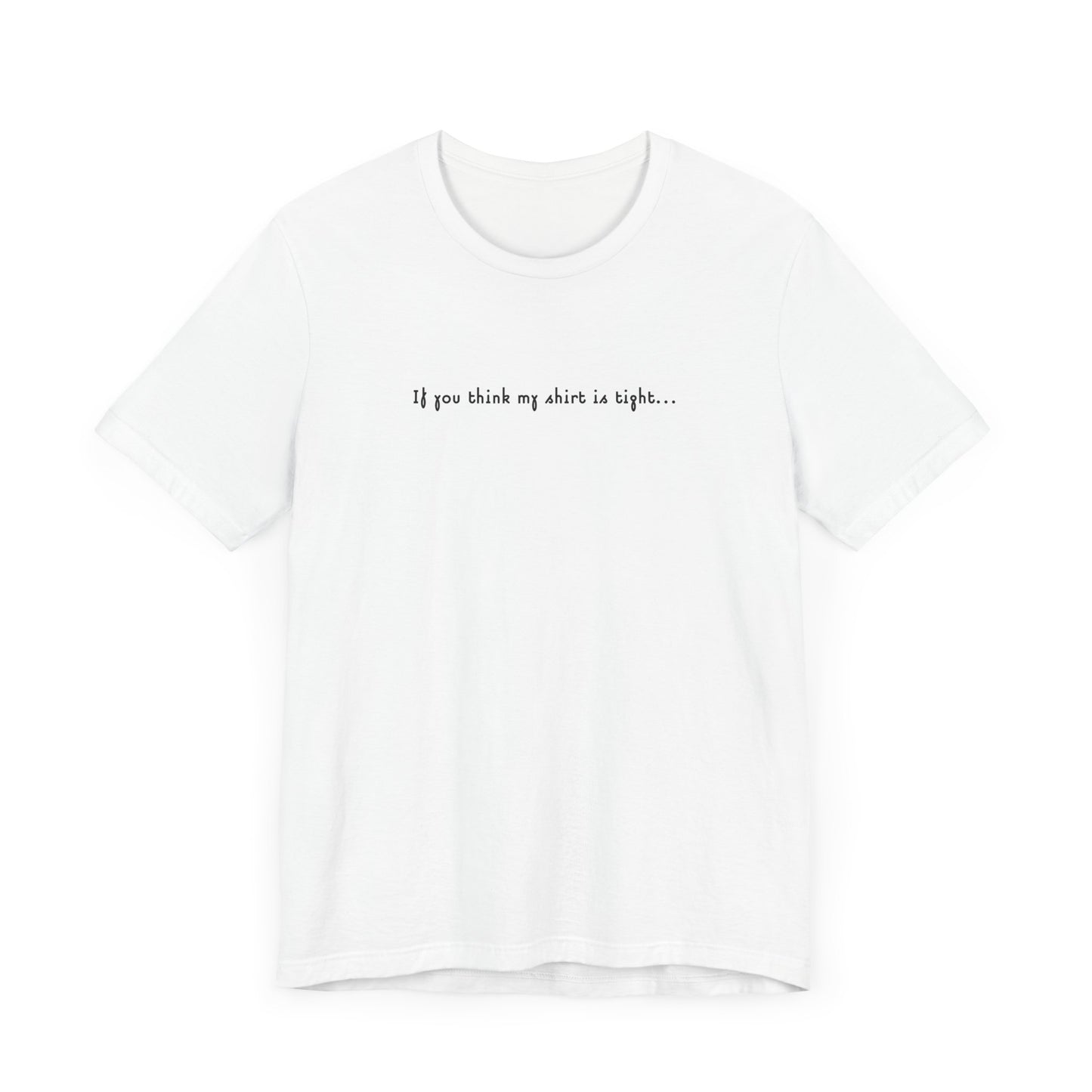 If You Think My Shirt Is Tight... - Men's T-Shirt