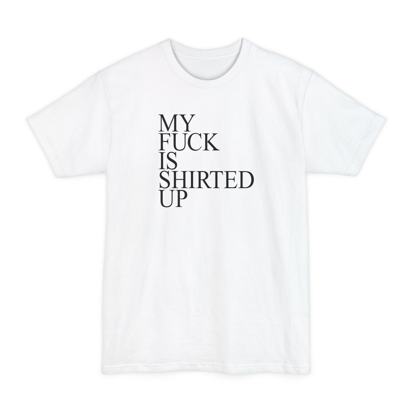 My Fuck Is Shirted Up - Men's Tall T-Shirt