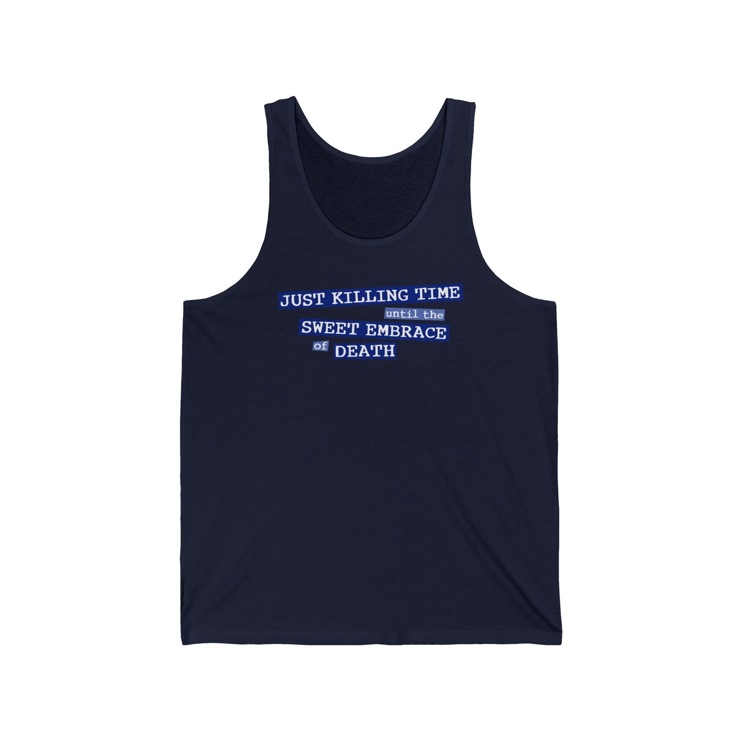 Just Killing Time Until The Sweet Embrace Of Death - Unisex Tank