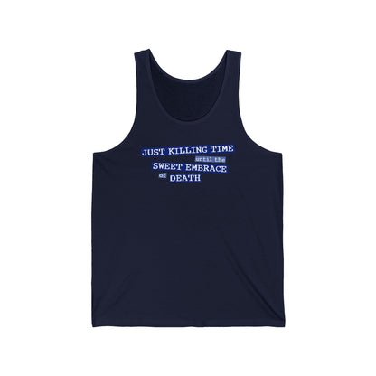 Just Killing Time Until The Sweet Embrace Of Death - Unisex Tank