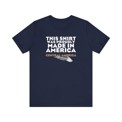 This Shirt Was Proudly Made In America - Central America (Much Cheaper) - Men's T-Shirt