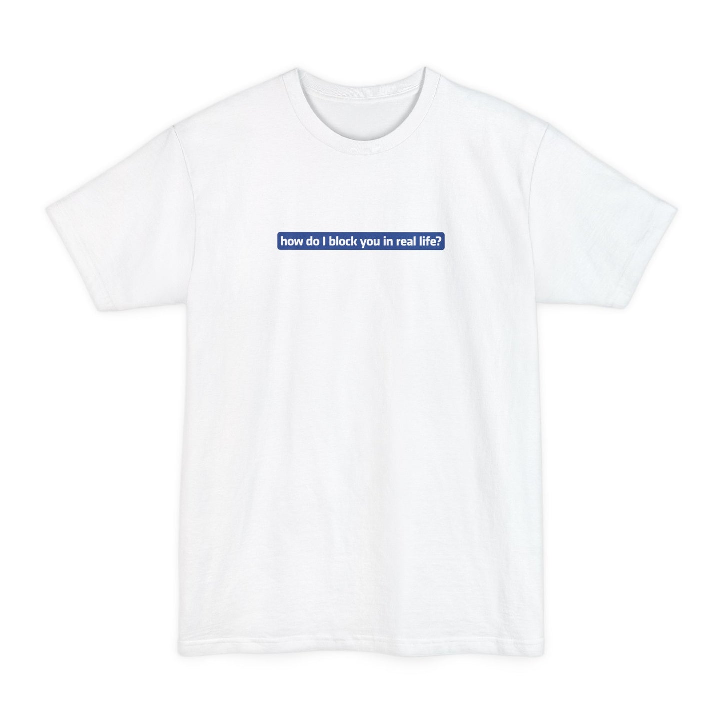 How Do I Block You In Real Life? - Men's Tall T-Shirt