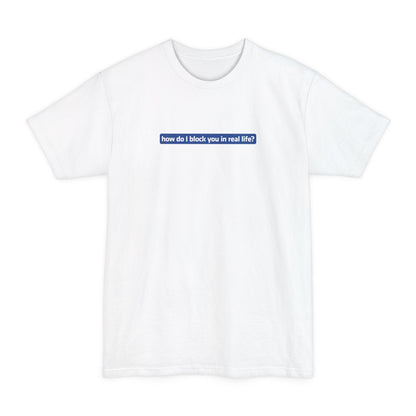 How Do I Block You In Real Life? - Men's Tall T-Shirt