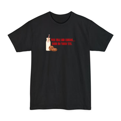 Fuck Milk And Cookies... Show My Those Tits. - Men's Tall T-Shirt