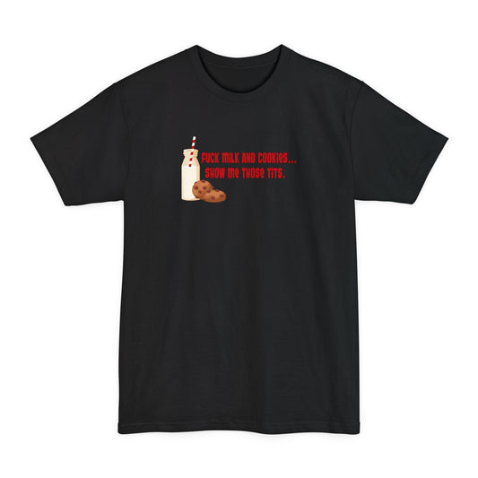 Fuck Milk And Cookies... Show My Those Tits. - Men's Tall T-Shirt