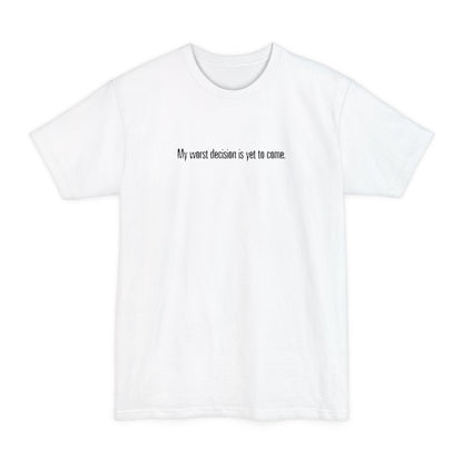 My Worst Decision Is Yet To Come - Men's Tall T-Shirt