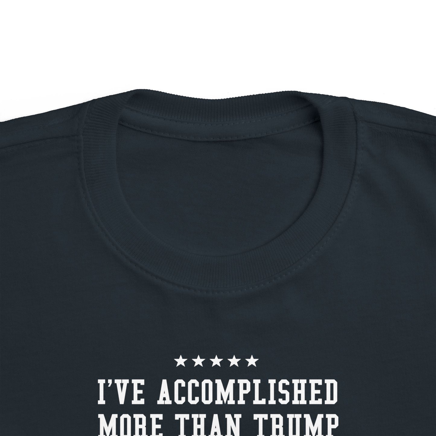I've Accomplished More Than Trump - Toddler  T-Shirt