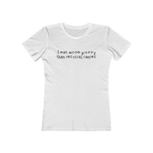 I Eat More Pussy Than Cervical Cancer - Women’s T-Shirt