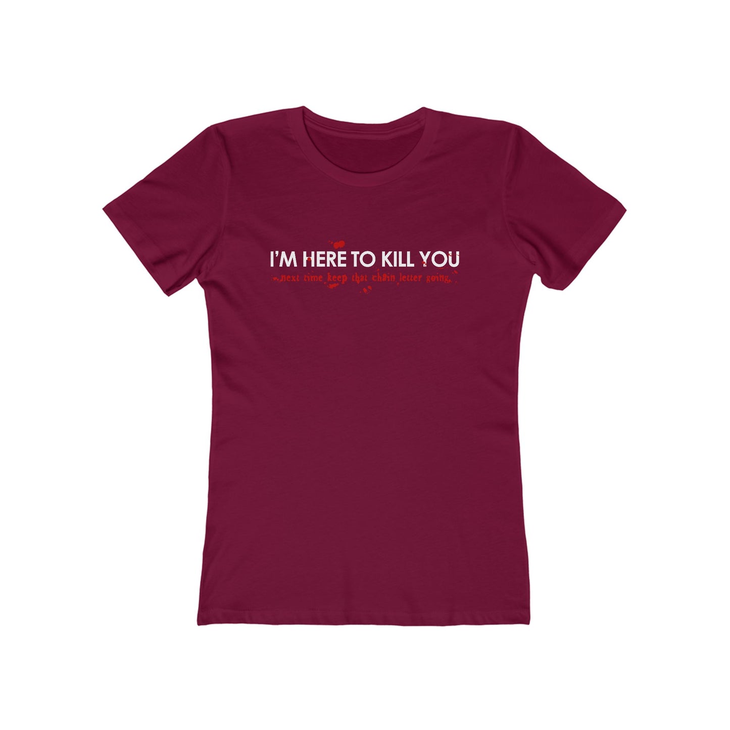 I'm Here To Kill You - Next Time Keep That Chain Letter Going - Women’s T-Shirt