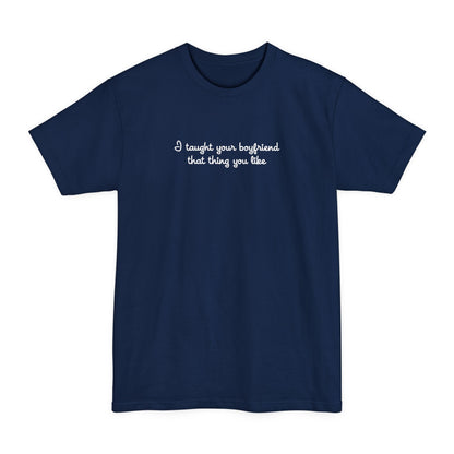 I Taught Your Boyfriend That Thing You Like - Men's Tall T-Shirt