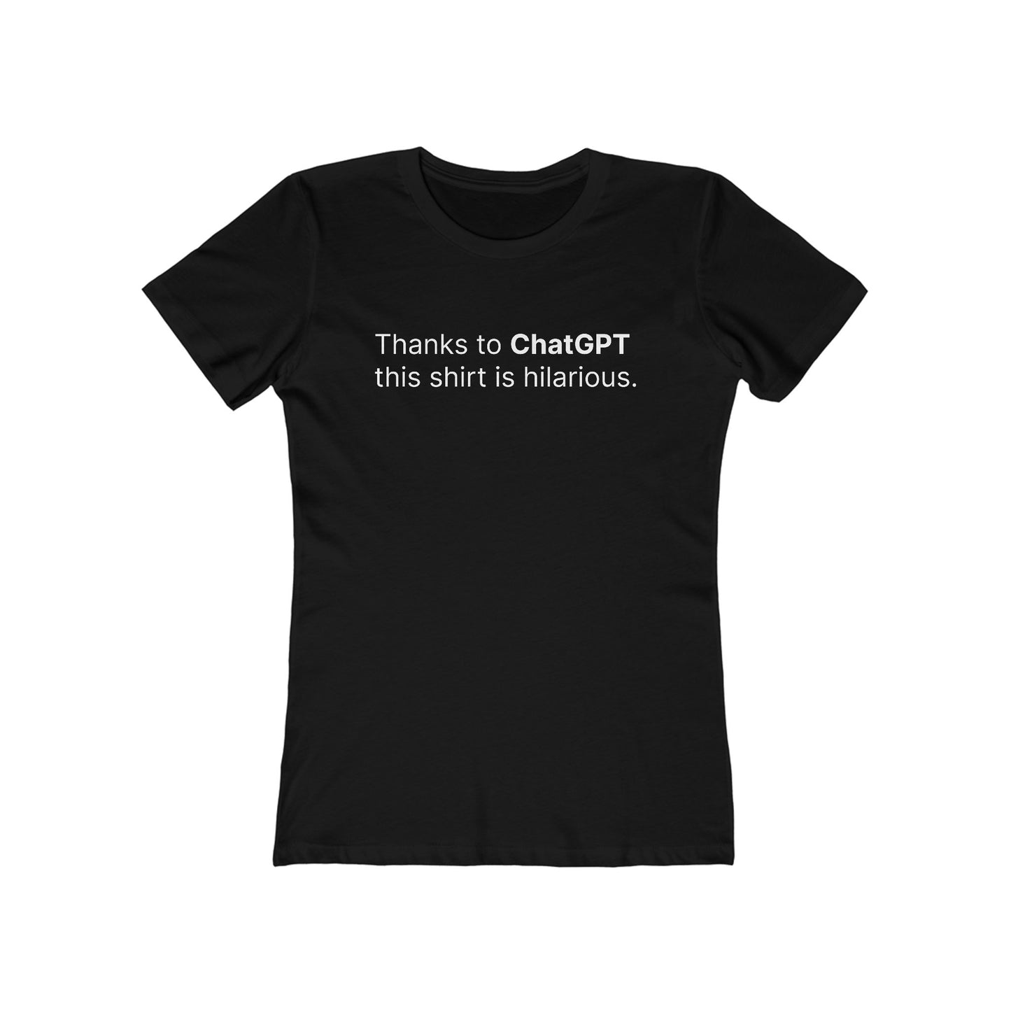 Thanks To Chatgpt This Shirt Is Hilarious. - Women's T-Shirt