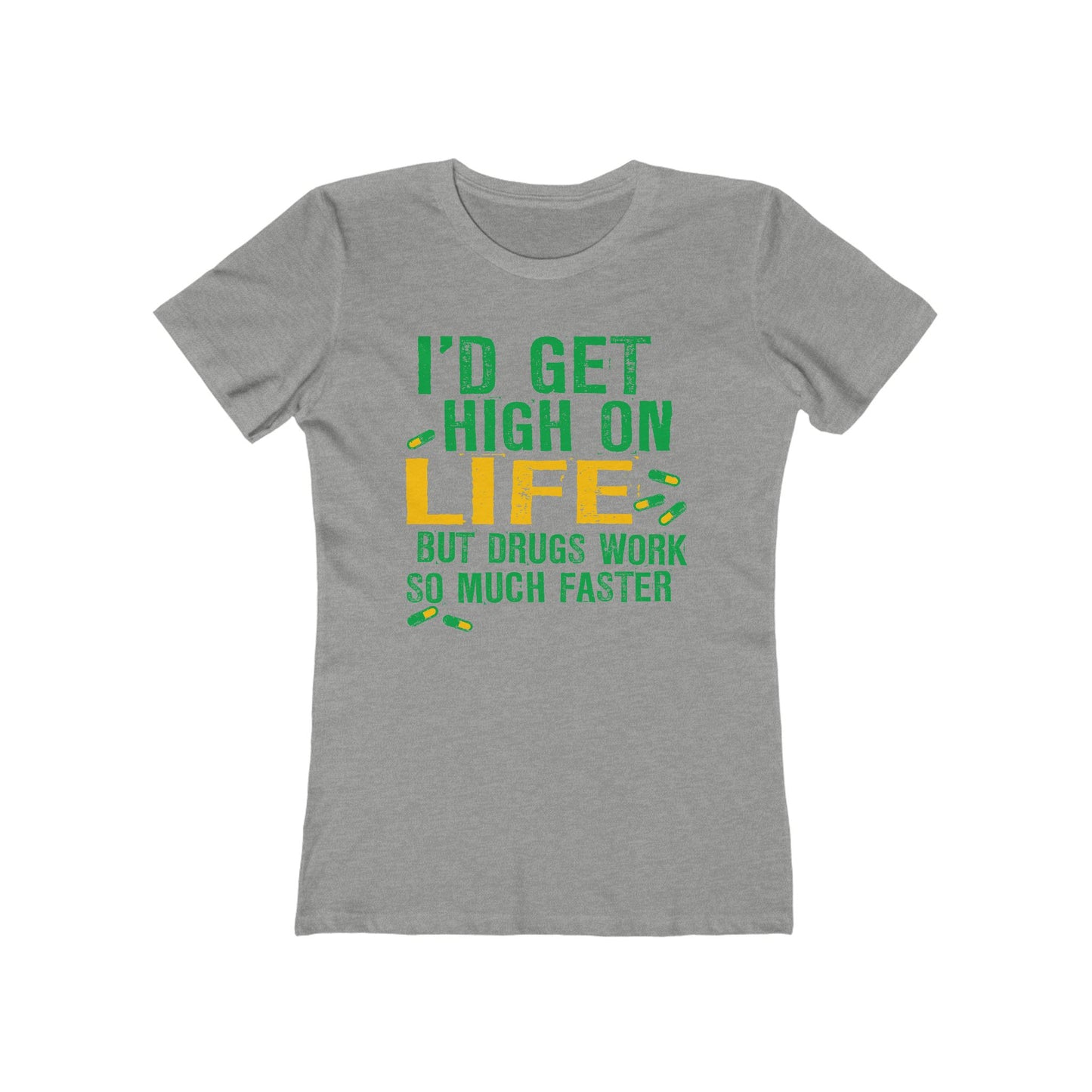 I'D Get High On Life But Drugs Work So Much Faster - Women’s T-Shirt