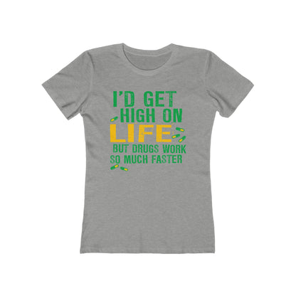 I'D Get High On Life But Drugs Work So Much Faster - Women’s T-Shirt